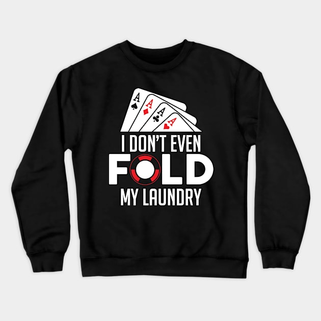 Funny Poker I Don't Even Fold My Laundry Gambler Crewneck Sweatshirt by theperfectpresents